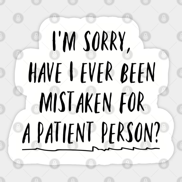 I'm sorry, have I ever been mistaken for a patient person? Sticker by Stars Hollow Mercantile